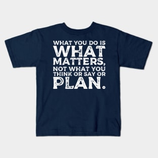 What you do is what matters, not what you think or say or plan, Inspirational words. Kids T-Shirt